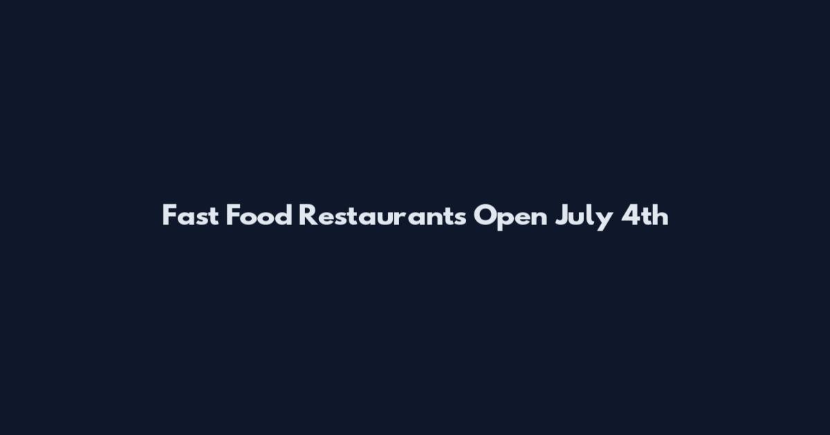 Fast Food Restaurants Open July 4th