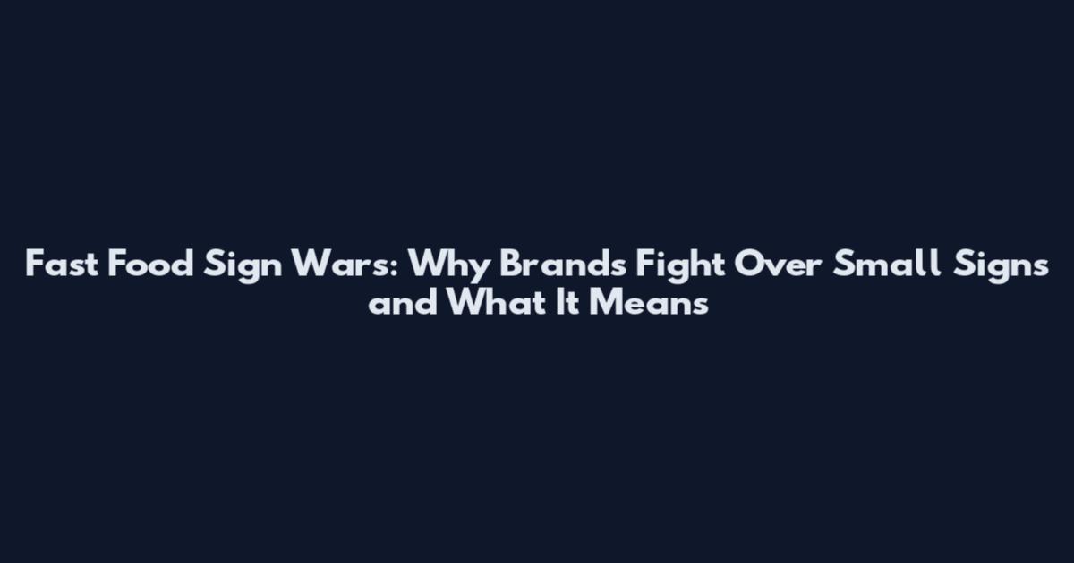 Fast Food Sign Wars: Why Brands Fight Over Small Signs and What It Means