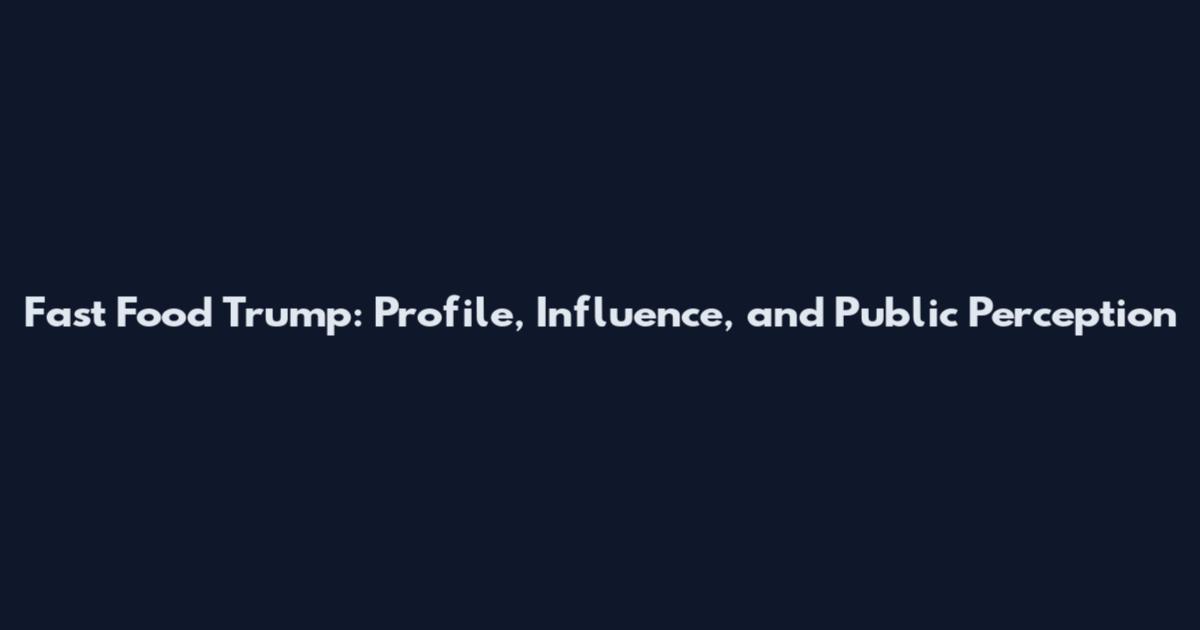 Fast Food Trump: Profile, Influence, and Public Perception