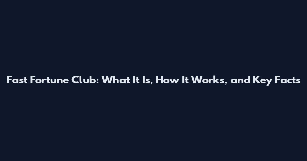 Fast Fortune Club: What It Is, How It Works, and Key Facts