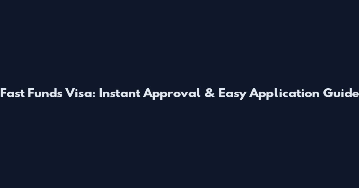 Fast Funds Visa: Instant Approval & Easy Application Guide