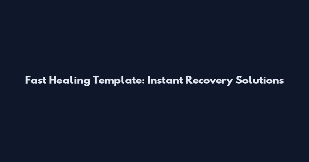 Fast Healing Template: Instant Recovery Solutions