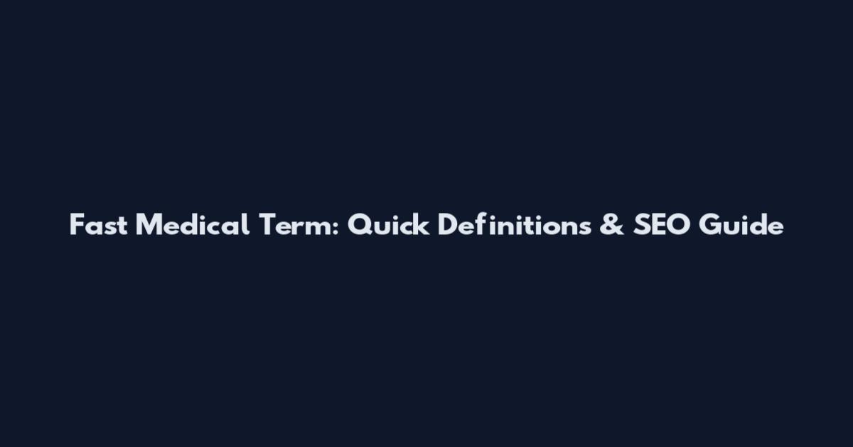 Fast Medical Term: Quick Definitions & SEO Guide