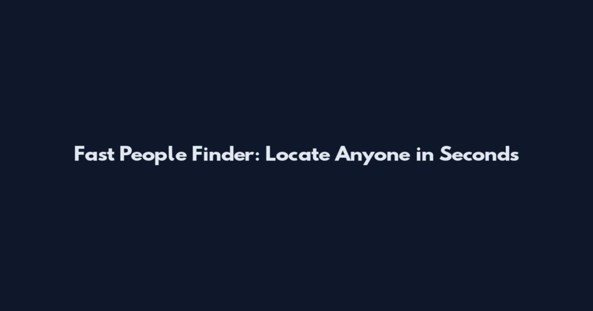 Fast People Finder: Locate Anyone in Seconds