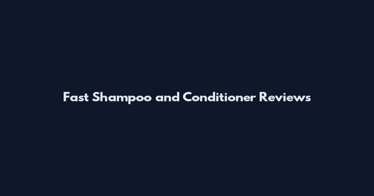Fast Shampoo and Conditioner Reviews