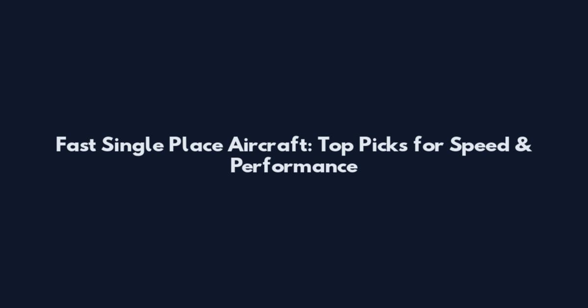 Fast Single Place Aircraft: Top Picks for Speed & Performance