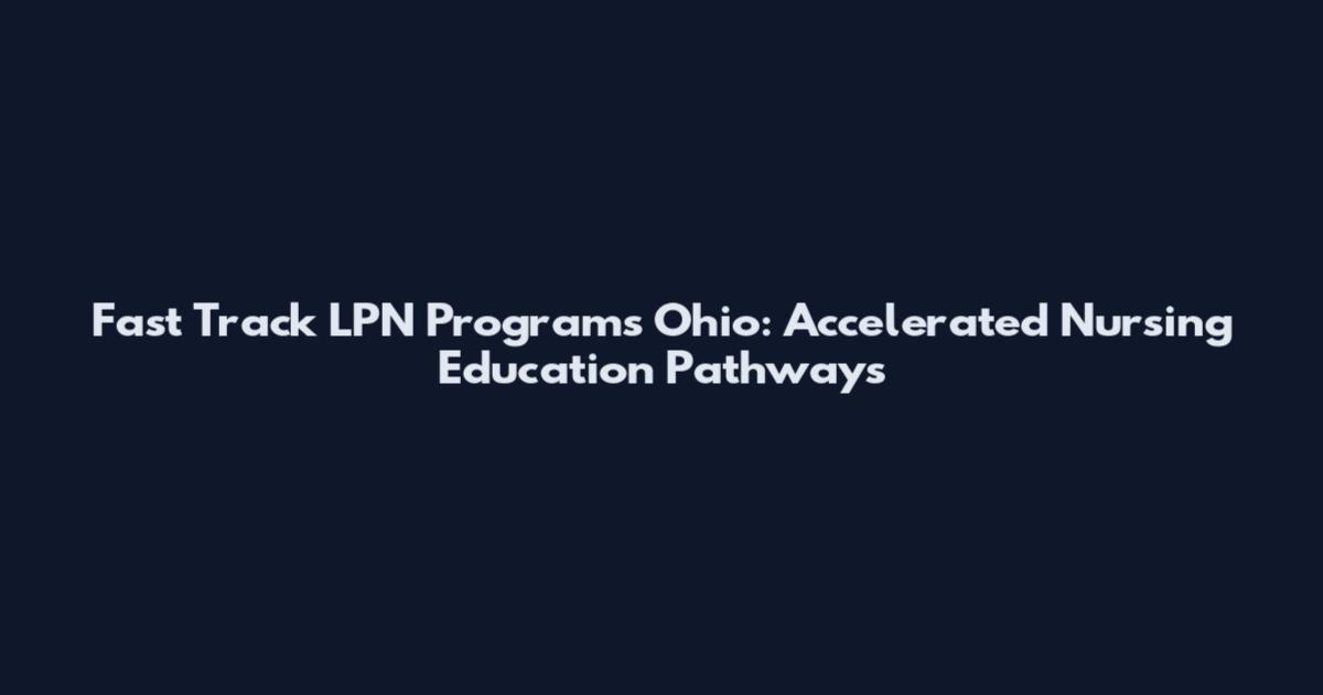 Fast Track LPN Programs Ohio: Accelerated Nursing Education Pathways