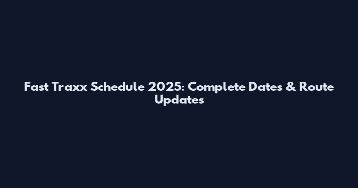 Fast Traxx Schedule 2025: Complete Dates & Route Updates