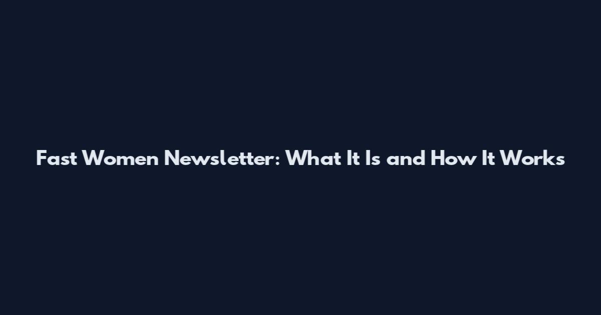 Fast Women Newsletter: What It Is and How It Works