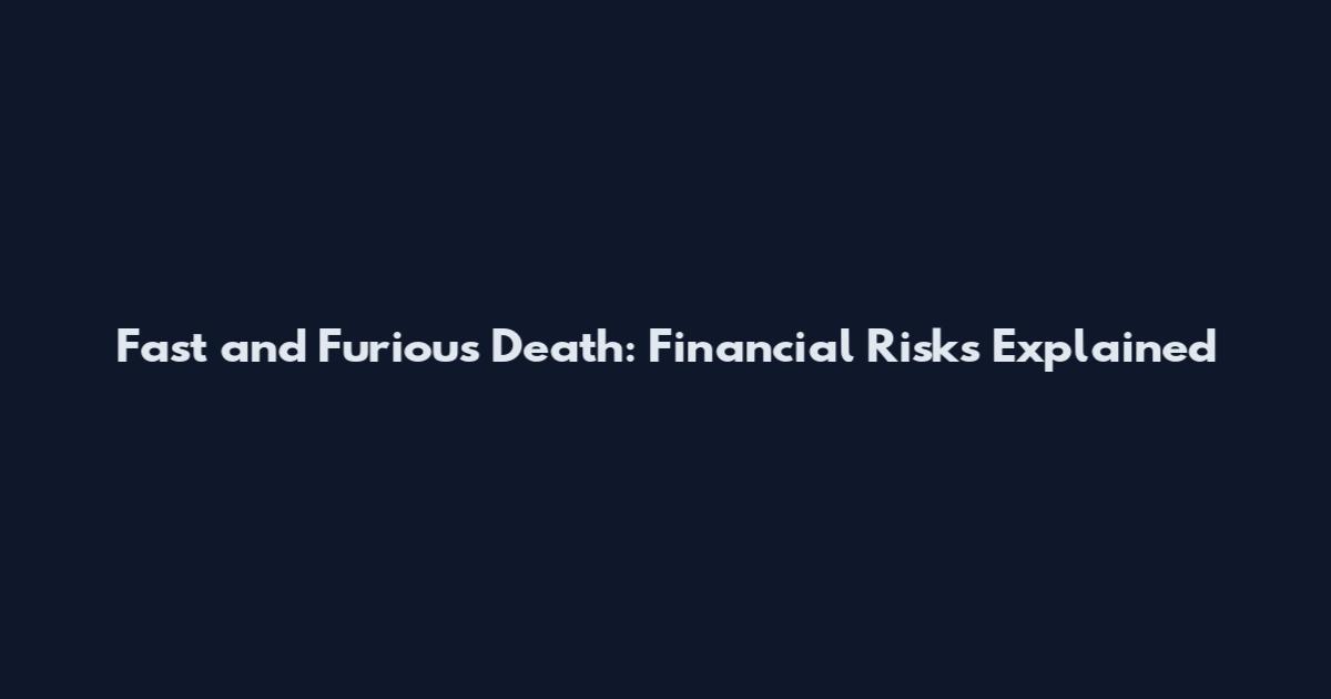 Fast and Furious Death: Financial Risks Explained