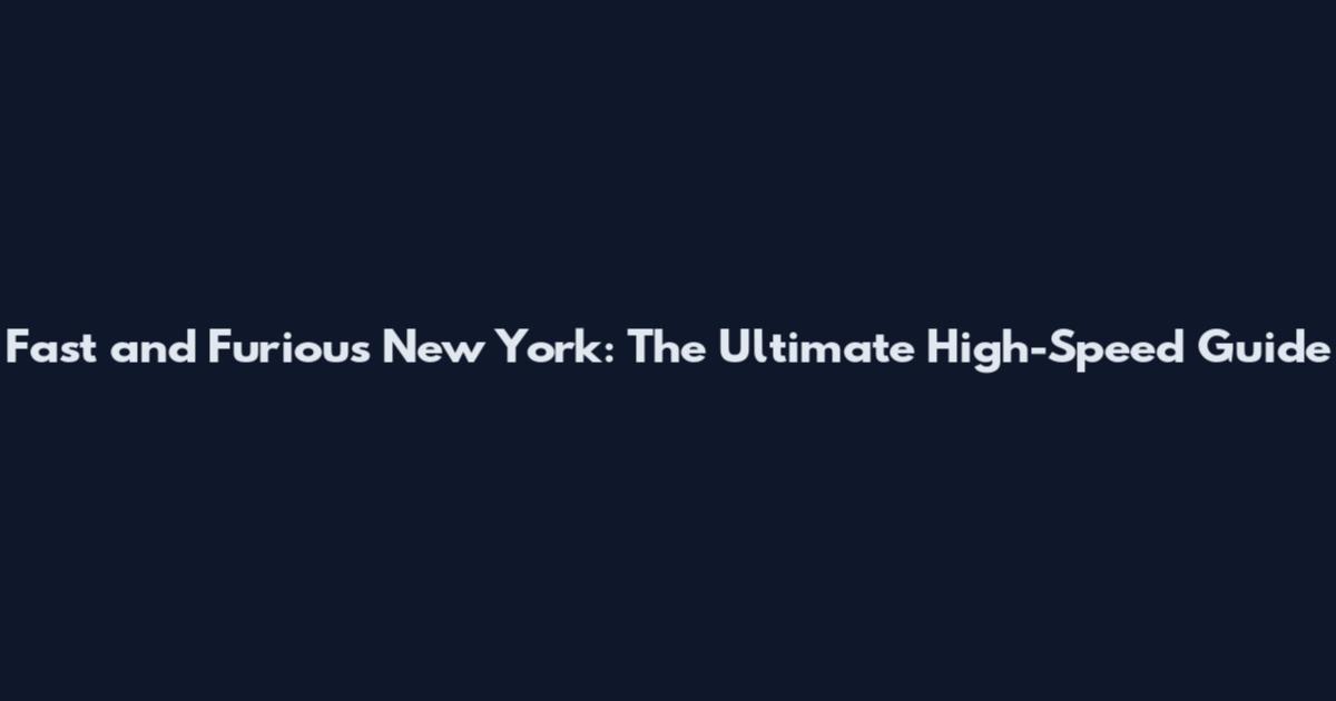 Fast and Furious New York: The Ultimate High-Speed Guide