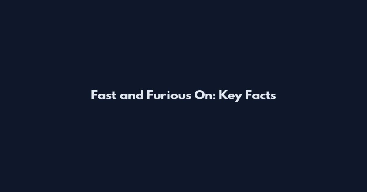 Fast and Furious On: Key Facts
