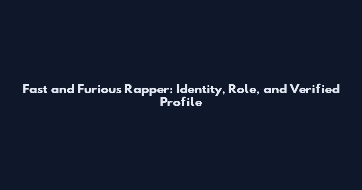 Fast and Furious Rapper: Identity, Role, and Verified Profile