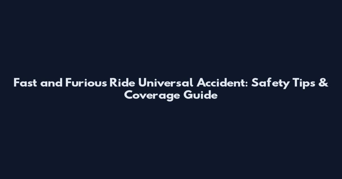 Fast and Furious Ride Universal Accident: Safety Tips & Coverage Guide