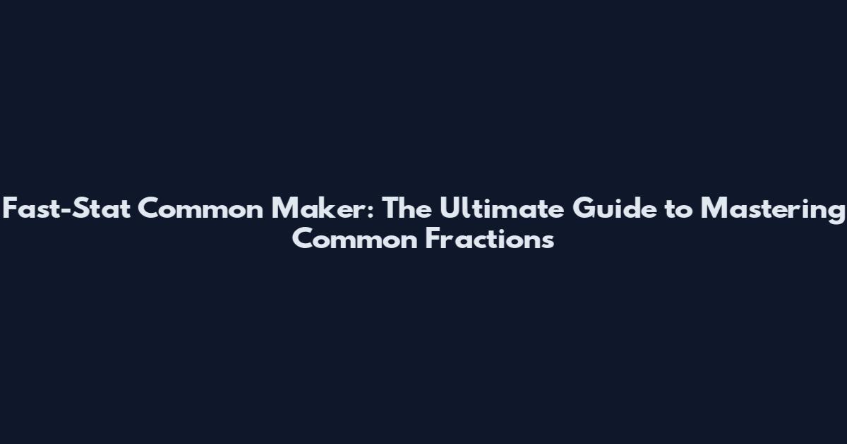 Fast-Stat Common Maker: The Ultimate Guide to Mastering Common Fractions