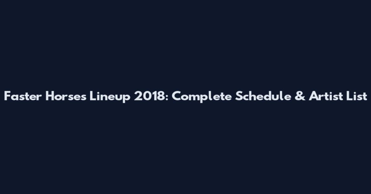 Faster Horses Lineup 2018: Complete Schedule & Artist List
