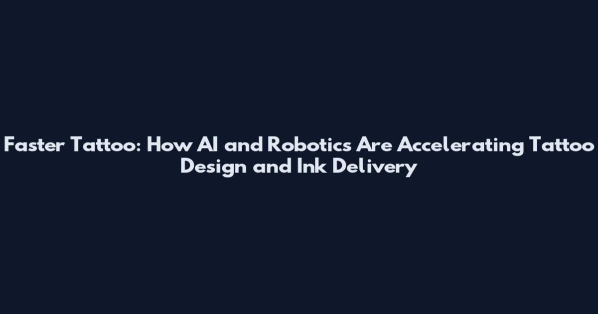 Faster Tattoo: How AI and Robotics Are Accelerating Tattoo Design and Ink Delivery