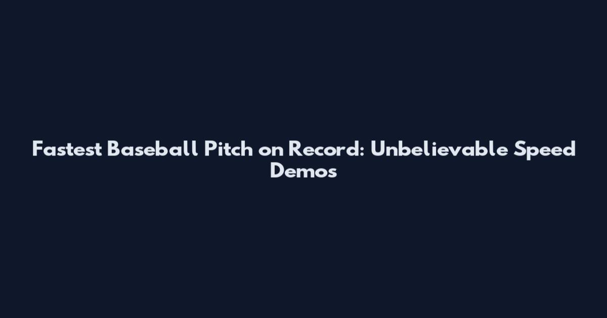Fastest Baseball Pitch on Record: Unbelievable Speed Demos