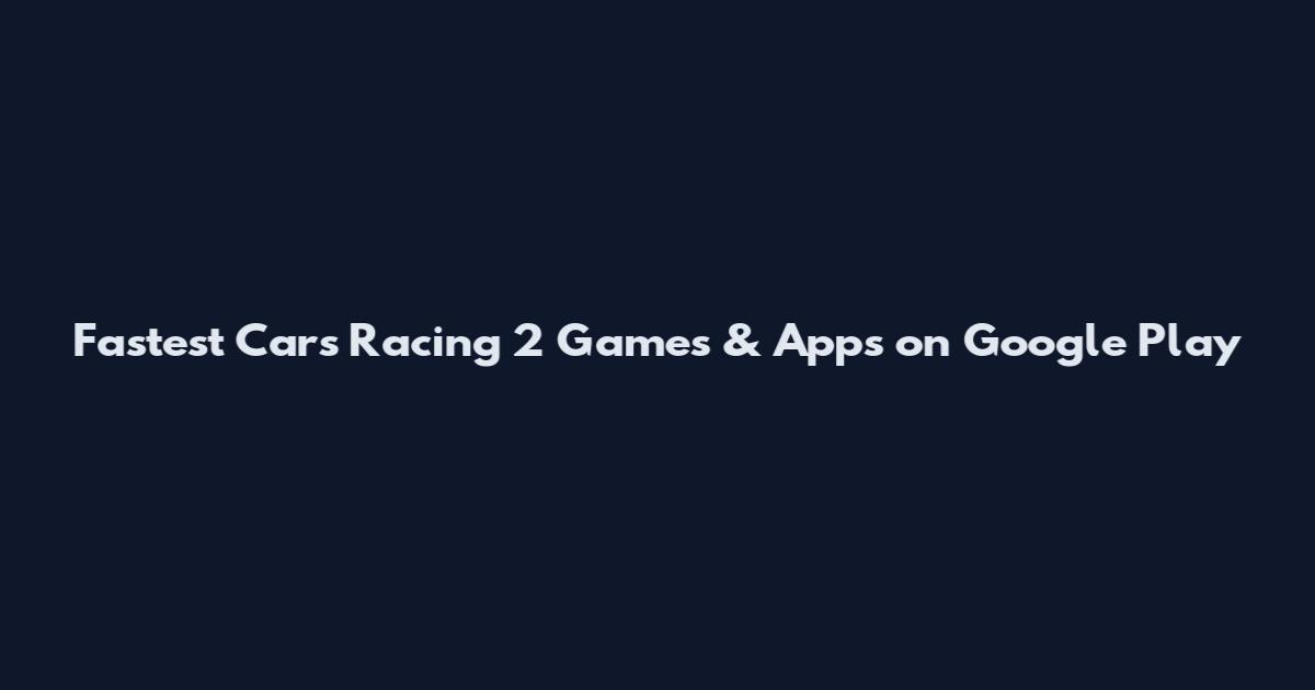 Fastest Cars Racing 2 Games & Apps on Google Play
