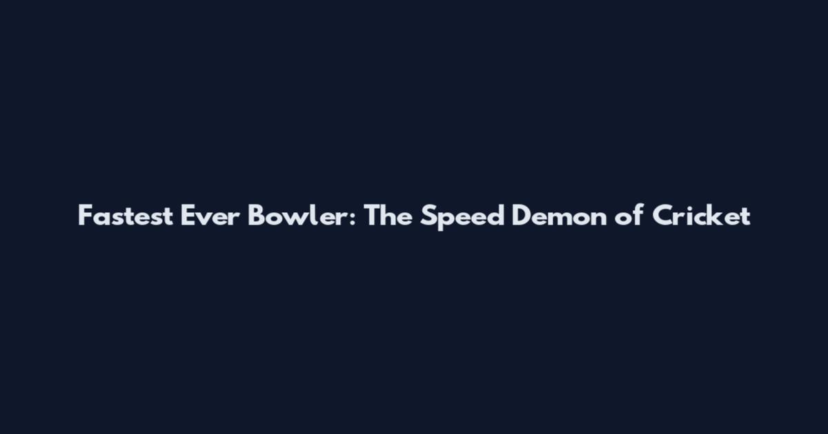 Fastest Ever Bowler: The Speed Demon of Cricket
