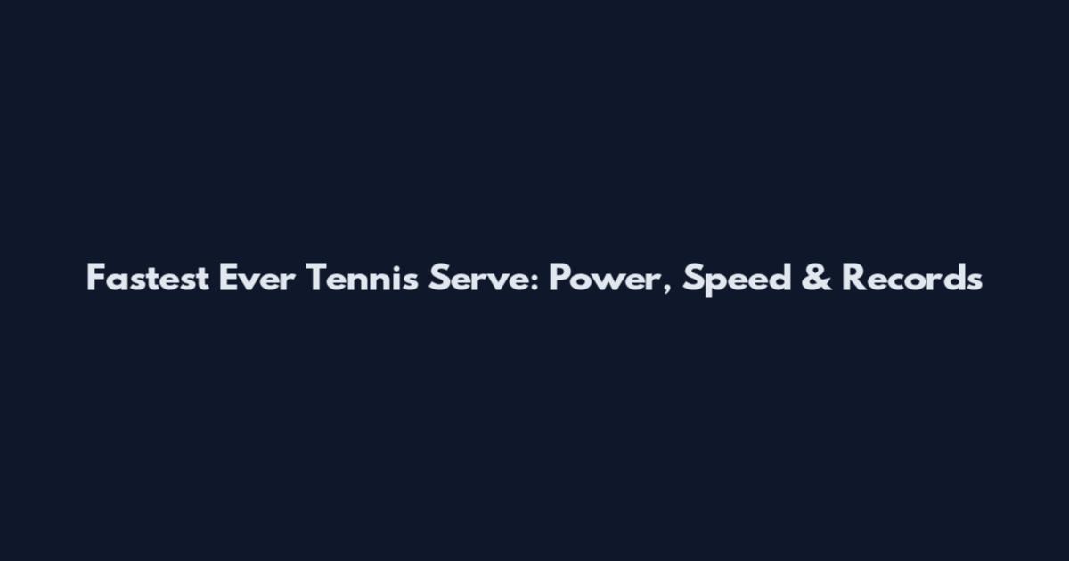 Fastest Ever Tennis Serve: Power, Speed & Records
