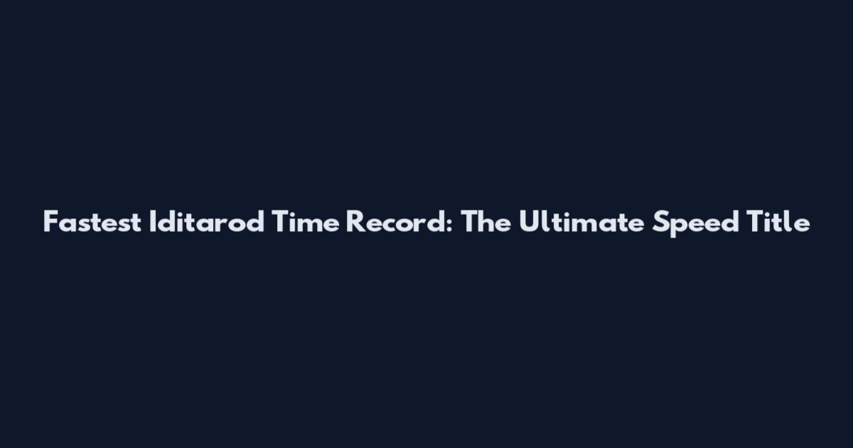 Fastest Iditarod Time Record: The Ultimate Speed Title