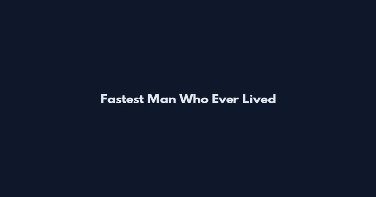 Fastest Man Who Ever Lived