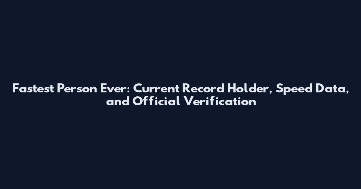 Fastest Person Ever: Current Record Holder, Speed Data, and Official Verification