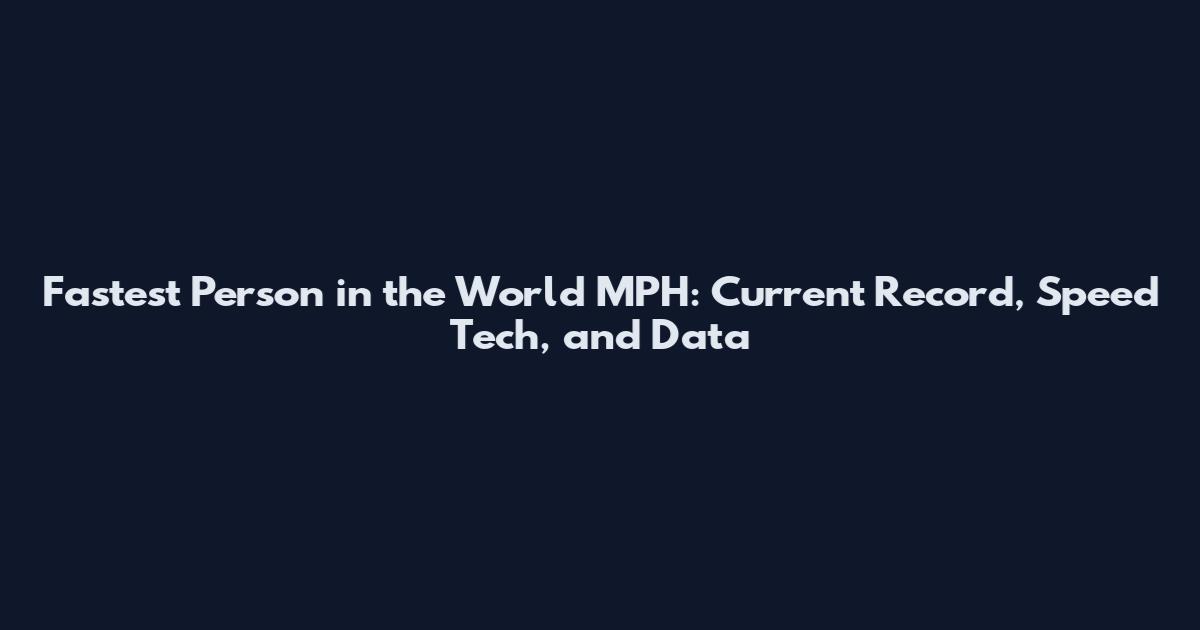 Fastest Person in the World MPH: Current Record, Speed Tech, and Data