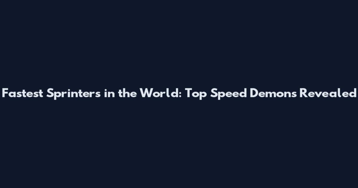 Fastest Sprinters in the World: Top Speed Demons Revealed