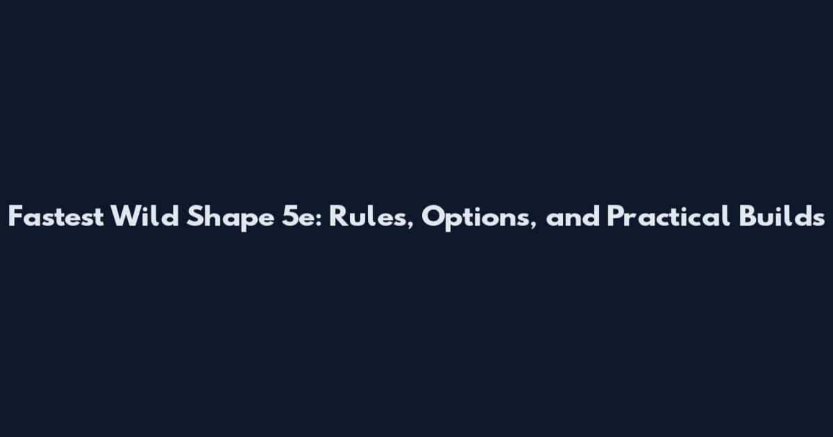 Fastest Wild Shape 5e: Rules, Options, and Practical Builds