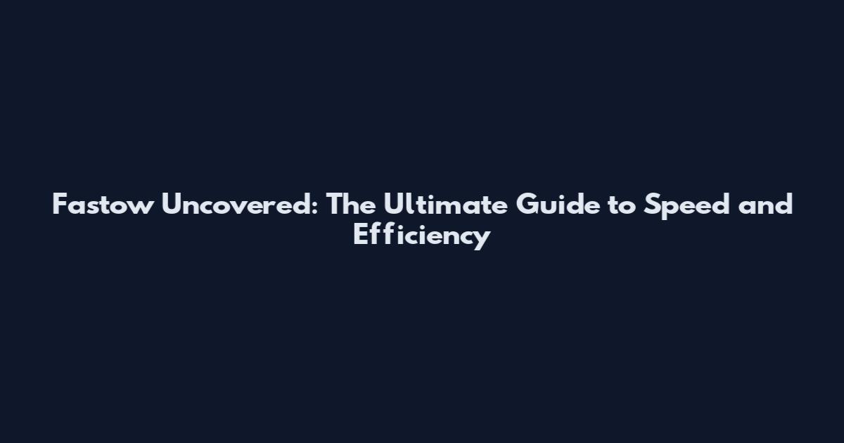 Fastow Uncovered: The Ultimate Guide to Speed and Efficiency