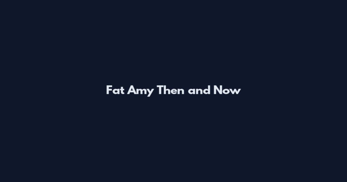 Fat Amy Then and Now