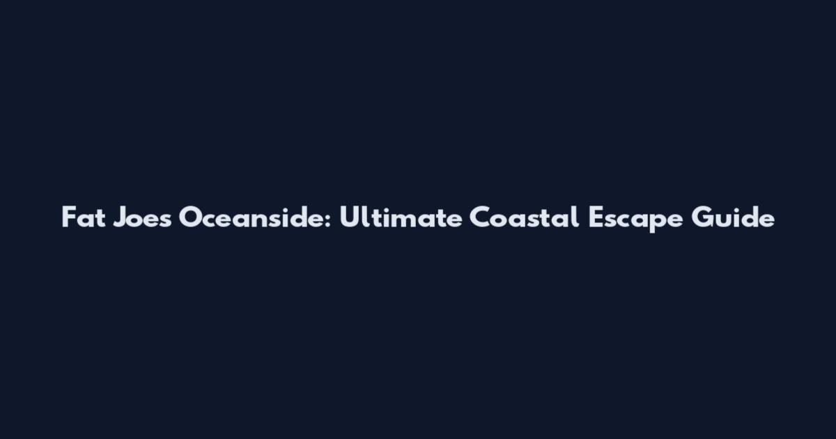 Fat Joe's Oceanside: Ultimate Coastal Escape Guide