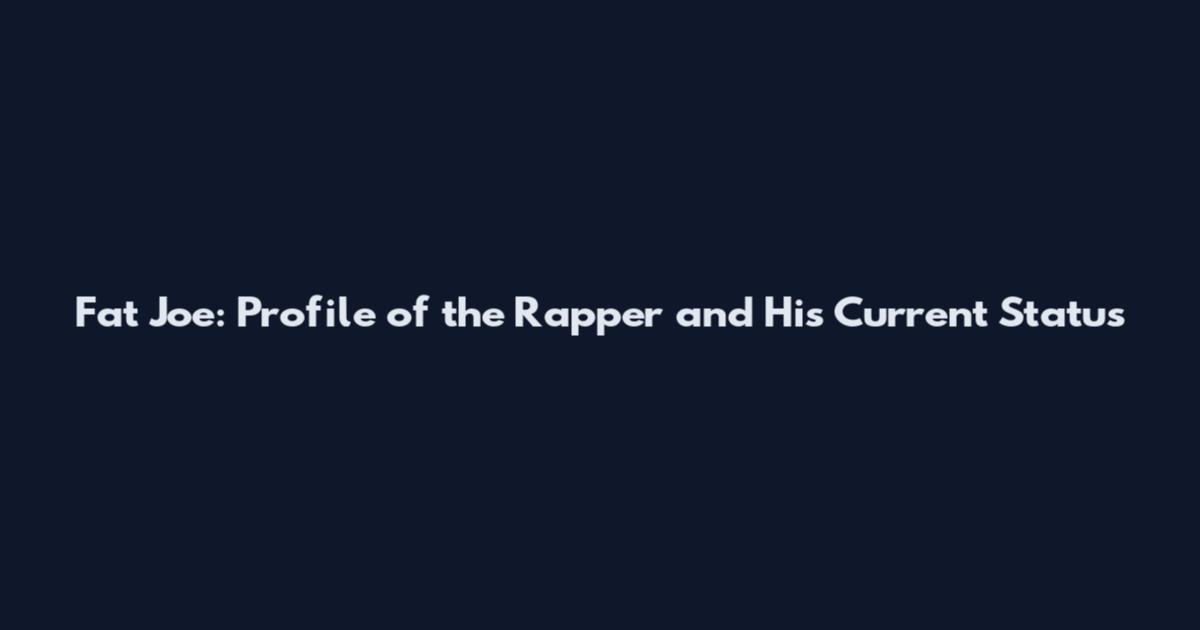 Fat Joe: Profile of the Rapper and His Current Status