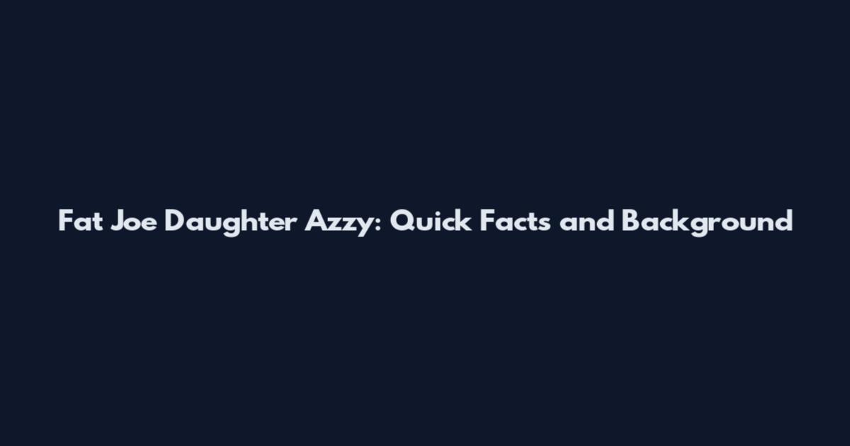 Fat Joe Daughter Azzy: Quick Facts and Background