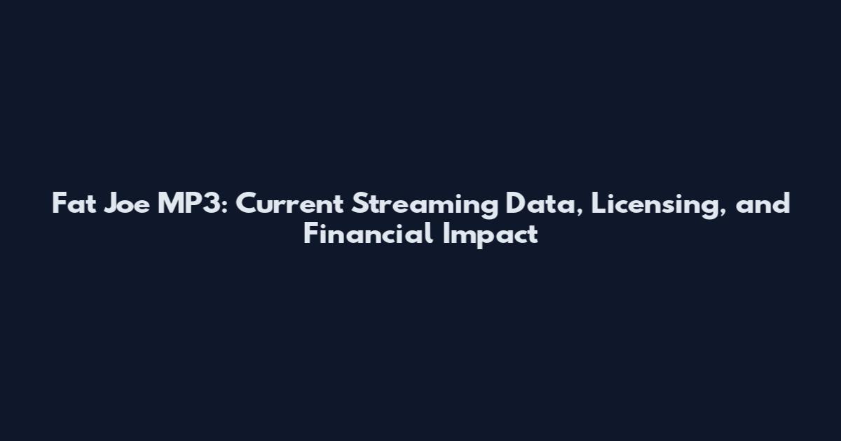 Fat Joe MP3: Current Streaming Data, Licensing, and Financial Impact