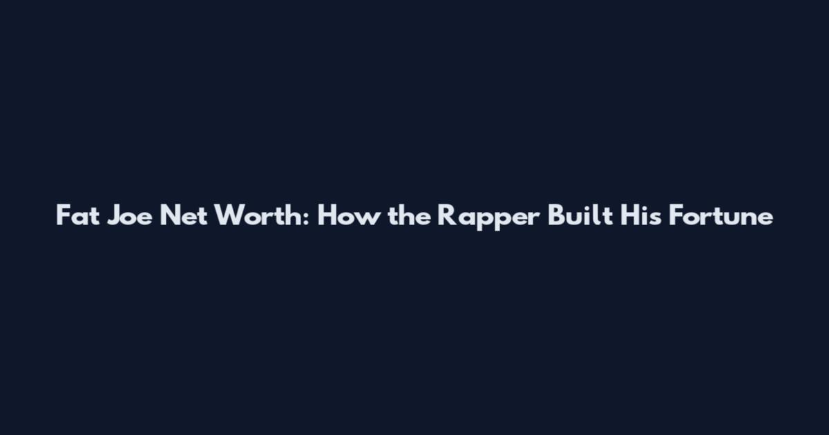Fat Joe Net Worth: How the Rapper Built His Fortune