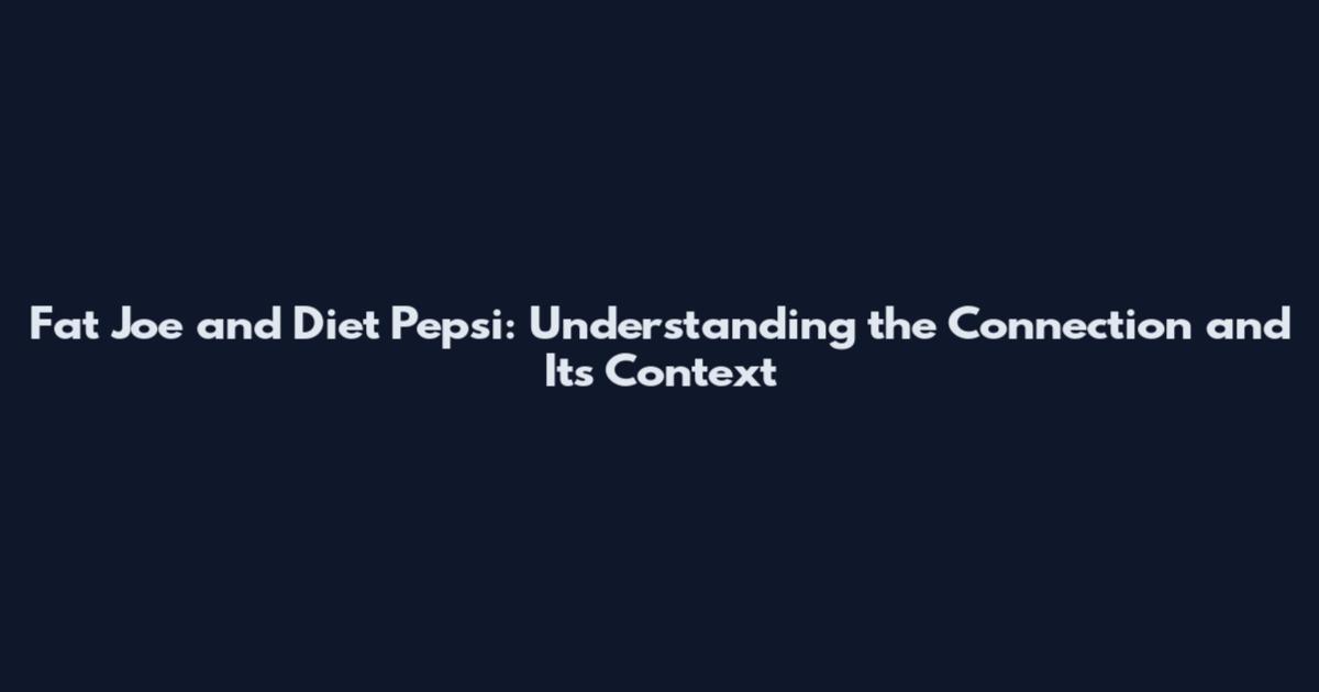 Fat Joe and Diet Pepsi: Understanding the Connection and Its Context