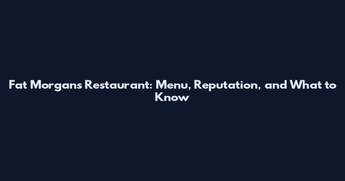 Fat Morgan's Restaurant: Menu, Reputation, and What to Know