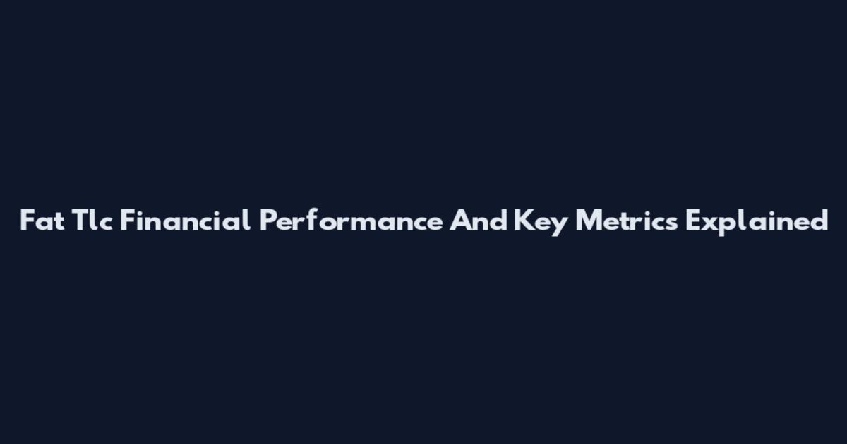 Fat Tlc Financial Performance And Key Metrics Explained