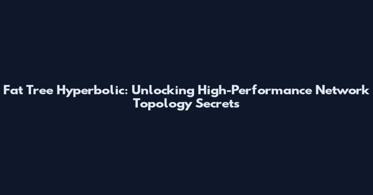 Fat Tree Hyperbolic: Unlocking High-Performance Network Topology Secrets