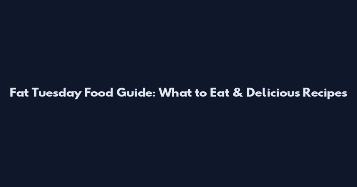 Fat Tuesday Food Guide: What to Eat & Delicious Recipes