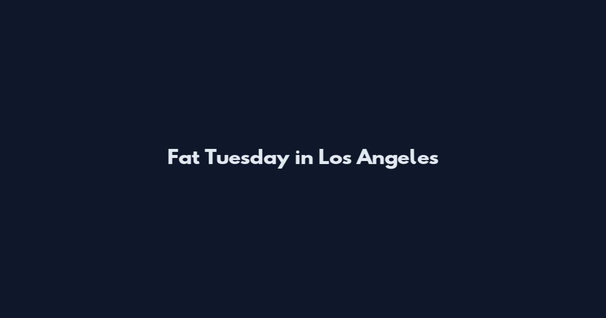 Fat Tuesday in Los Angeles
