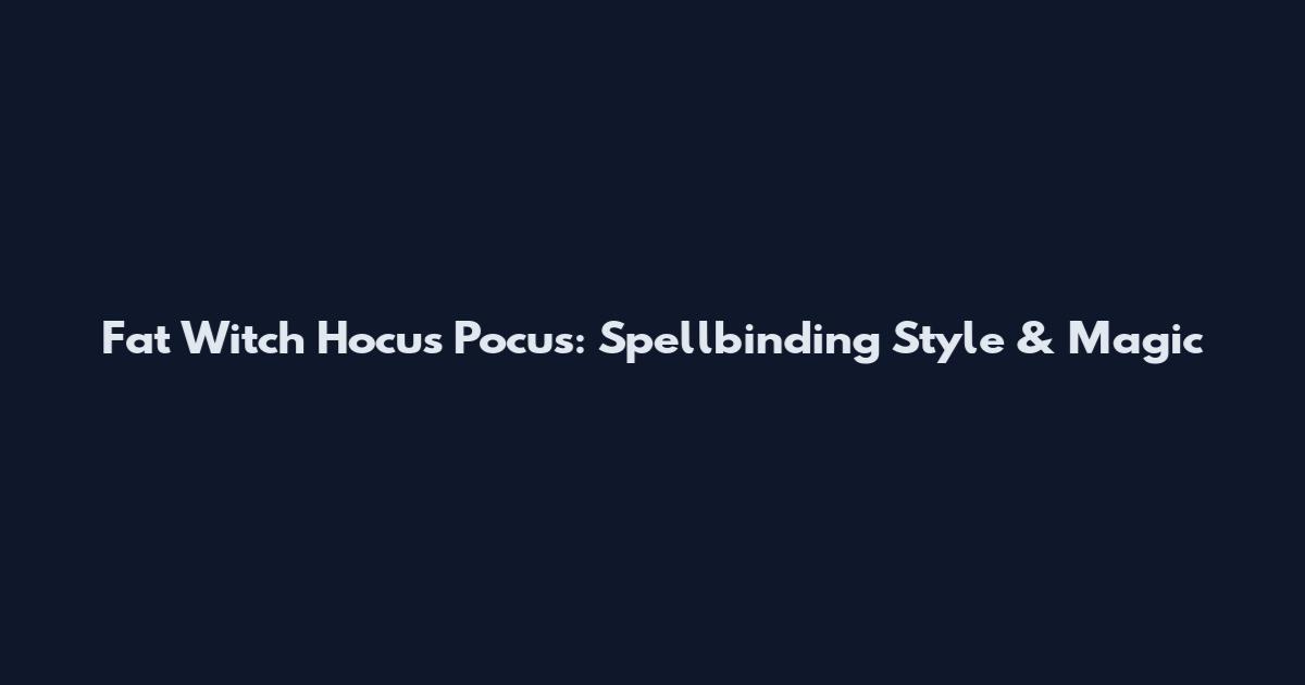 Fat Witch Hocus Pocus: Spellbinding Style & Magic