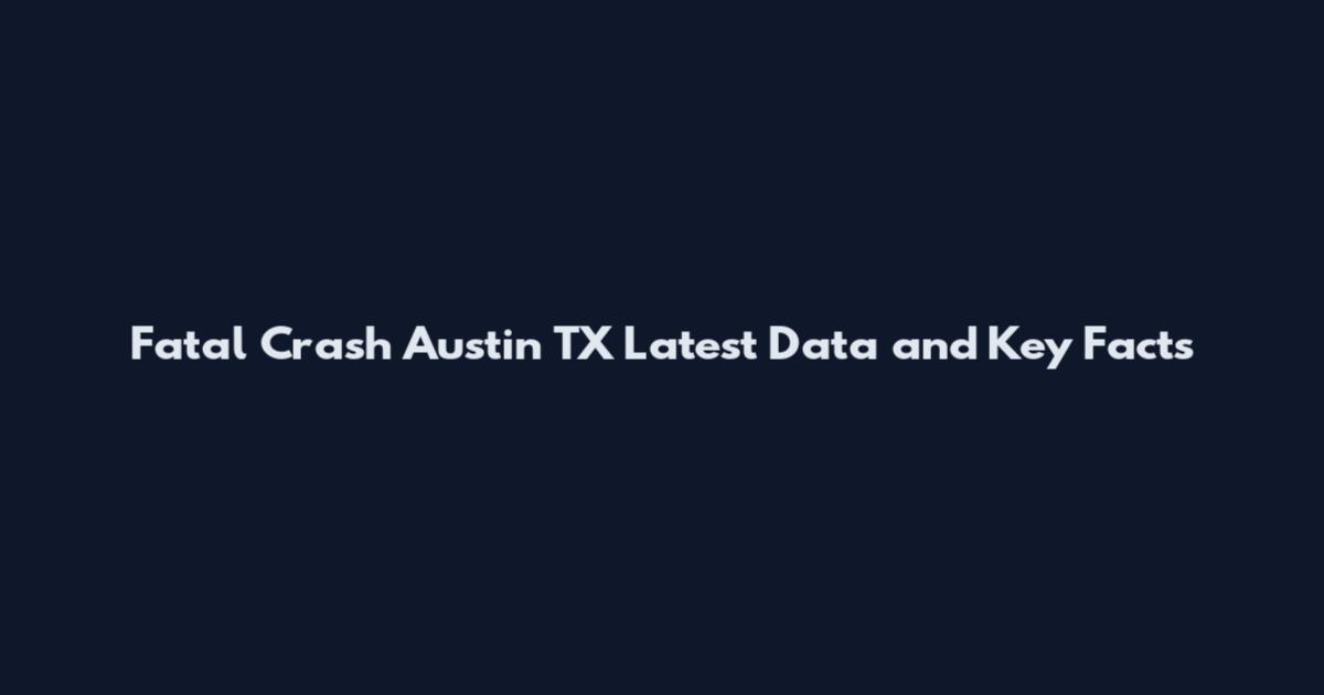 Fatal Crash Austin TX Latest Data and Key Facts