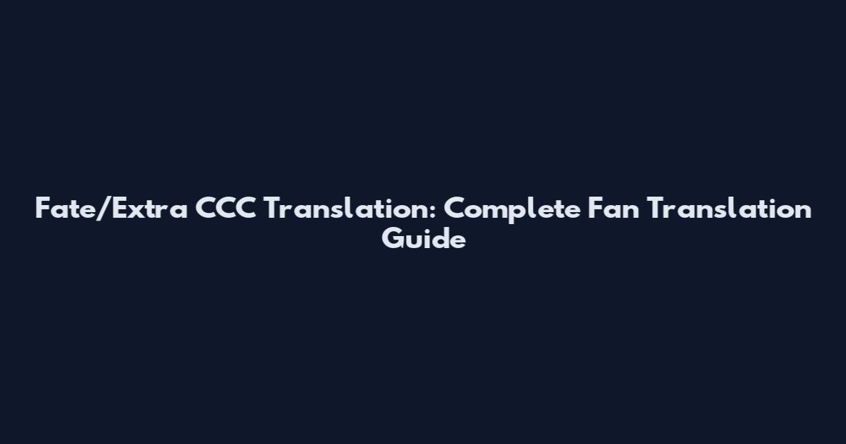 Fate/Extra CCC Translation: Complete Fan Translation Guide