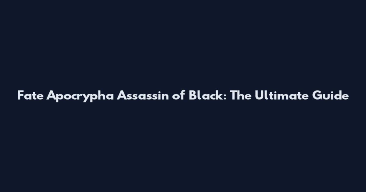 Fate Apocrypha Assassin of Black: The Ultimate Guide