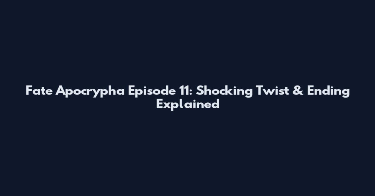 Fate Apocrypha Episode 11: Shocking Twist & Ending Explained