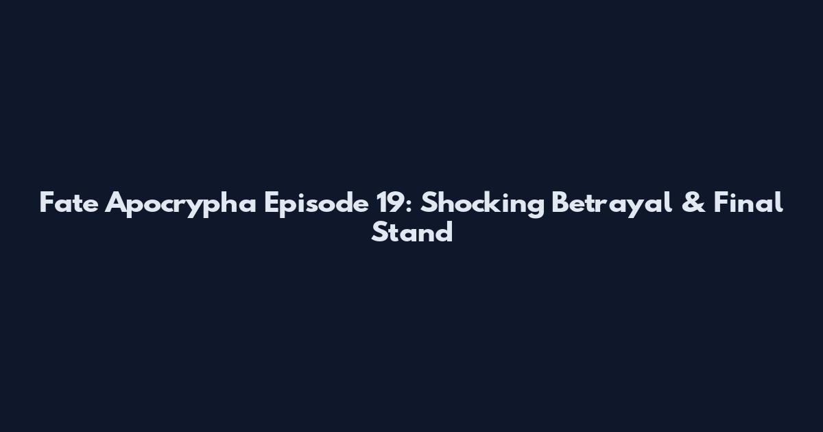 Fate Apocrypha Episode 19: Shocking Betrayal & Final Stand